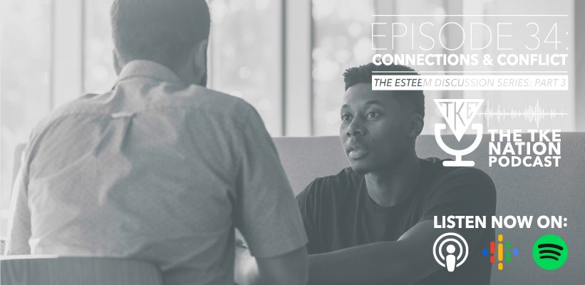 The TKE Nation Podcast: Ep34 - Connections & Conflict—Part 3 of the Esteem Discussion Series